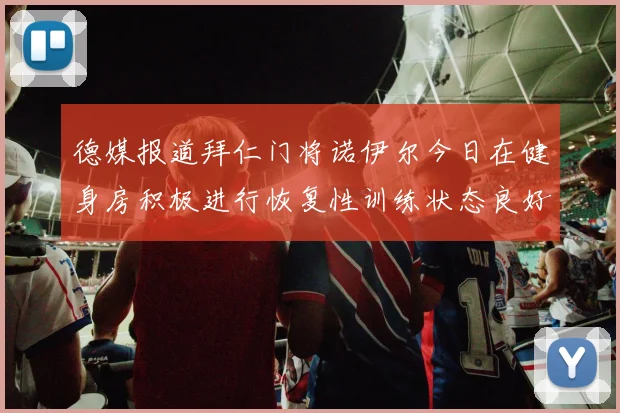 德媒报道拜仁门将诺伊尔今日在健身房积极进行恢复性训练状态良好